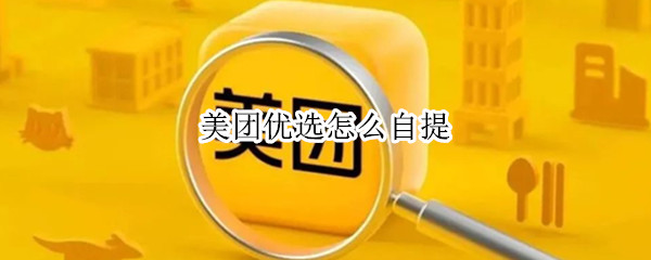 美团优选怎么自提 美团优选怎么自提?