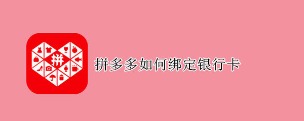 拼多多如何绑定银行卡（拼多多如何绑定银行卡买家）