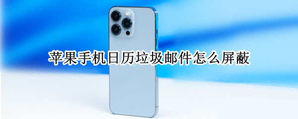 苹果手机日历垃圾邮件怎么屏蔽（苹果手机日历垃圾邮件怎么屏蔽信息）