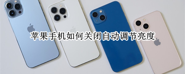 苹果手机如何关闭自动调节亮度 苹果手机如何关闭自动调节亮度功能