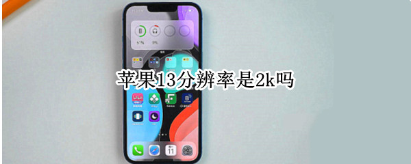 苹果13分辨率是2k吗 苹果13pro分辨率是2k吗