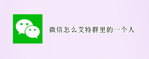 微信怎么艾特群里的一个人（微信怎么艾特群里一个人说的话）