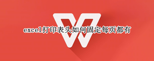 excel打印表头如何固定每页都有 excel2007打印表头怎么固定每一页都有