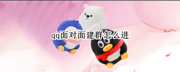 qq面对面建群怎么进 如何在QQ上面建群