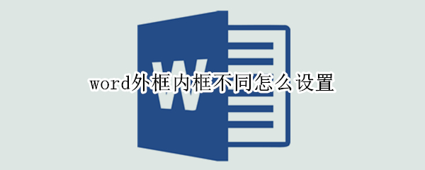 word外框内框不同怎么设置 word内框和外框怎么设置