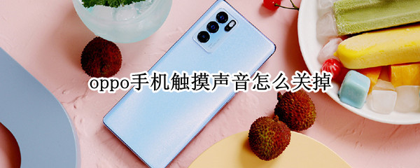 oppo手机触摸声音怎么关掉（oppo手机怎么关掉触屏声音）