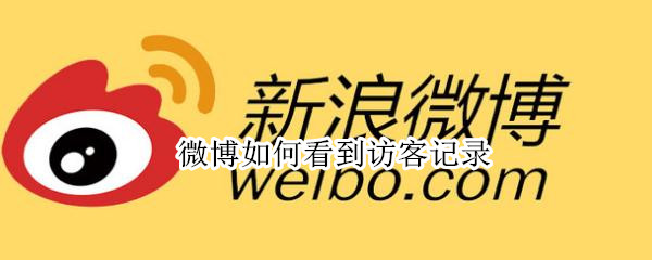 微博如何看到访客记录 微博如何看到访客记录2021