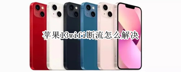 苹果13wifi断流怎么解决（苹果13prowifi断流）