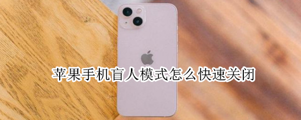 苹果手机盲人模式怎么快速关闭 苹果手机盲人模式怎么快速关闭了