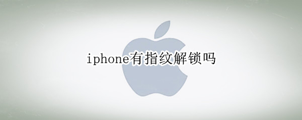 iphone有指纹解锁吗 iphone14有指纹解锁吗