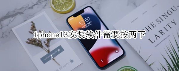 iphone13安装软件需要按两下 iphone13安装软件需要按两下怎么按