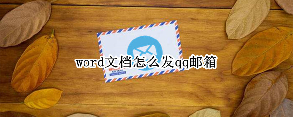 word文档怎么发qq邮箱 电脑word文档怎么发qq邮箱