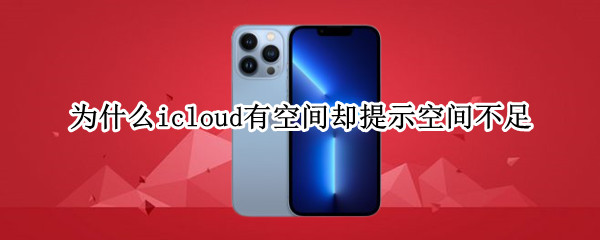 为什么icloud有空间却提示空间不足（icloud还有很多空间却显示空间不足）