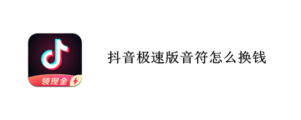 抖音极速版音符怎么换钱 抖音极速版音符怎么换钱视频