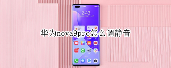 华为nova9pro怎么调静音 华为nova7pro怎么调静音