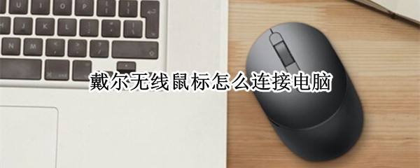 戴尔无线鼠标怎么连接电脑 戴尔无线鼠标怎么连接电脑视频