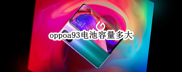 oppoa93电池容量多大 oppoa93s电池容量多大
