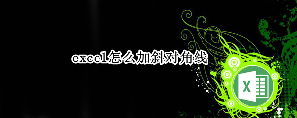 excel怎么加斜对角线 excel怎么加斜对角线怎么打字