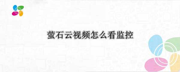 萤石云视频怎么看监控（萤石云视频怎么看监控回放）