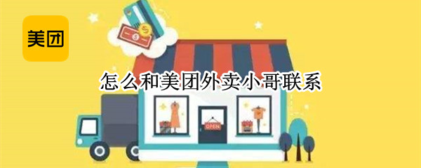 怎么和美团外卖小哥联系 怎么在美团跟外卖小哥聊天