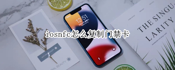 iosnfc怎么复制门禁卡 Iosnfc怎么复制门禁卡