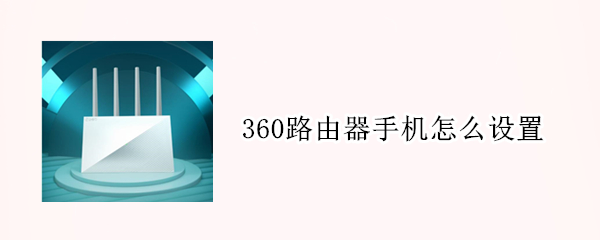 360路由器手机怎么设置（360路由器手机怎么设置WiFi）