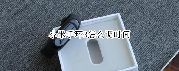 小米手环3怎么调时间（小米手环3怎么调时间格式）