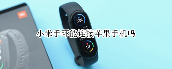 小米手环能连接苹果手机吗（小米手环能连接苹果手机吗微信运动）
