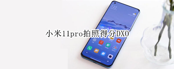 小米11pro拍照得分DXO（小米10pro拍照得分）