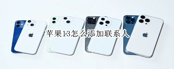 苹果13怎么添加联系人（苹果13怎么添加联系人到桌面）