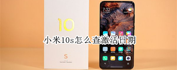 小米10s怎么查激活日期 小米10s怎么查激活日期和时间