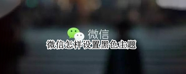 微信怎样设置黑色主题（微信怎样设置黑色主题OPPOr9）