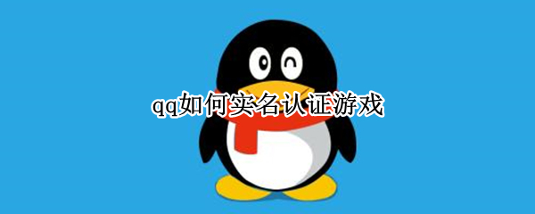 qq如何实名认证游戏（qq如何实名认证游戏解除）