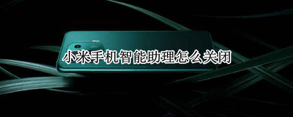 小米手机智能助理怎么关闭 小米手机智能助理怎么关闭广告
