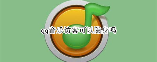 qq音乐访客可以隐身吗 qq音乐访客可以隐身吗