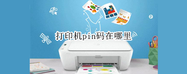 打印机pin码在哪里 打印机pin码在哪里输入