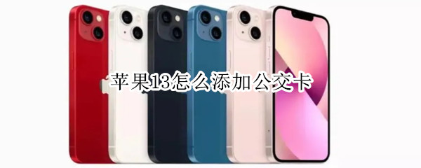 苹果13怎么添加公交卡（苹果13怎么添加公交卡功能）