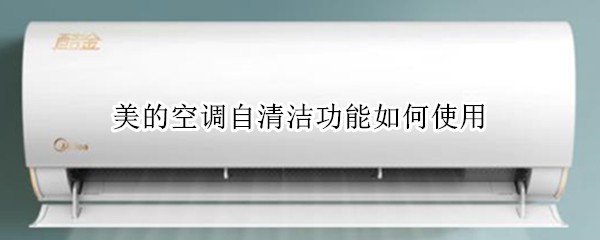 美的空调自清洁功能如何使用 美的空调自清洁怎么使用