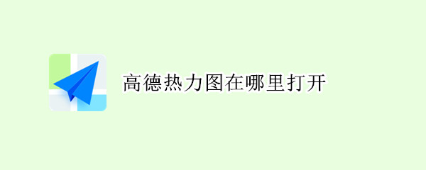 高德热力图在哪里打开 高德的热力图在哪里