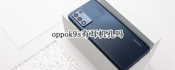 oppok9s有耳机孔吗 oppok9pro耳机孔