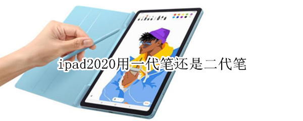 ipad2020用一代笔还是二代笔（ipad2020款用一代笔还是二代笔）