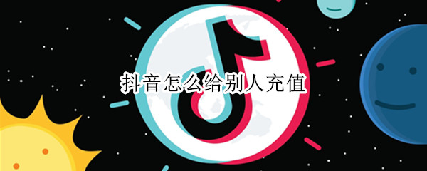 抖音怎么给别人充值 抖音怎么给别人充值上热门