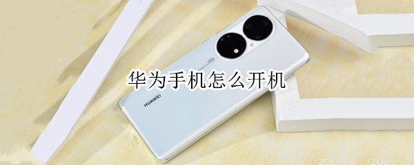 华为手机怎么开机 华为手机怎么开机激活