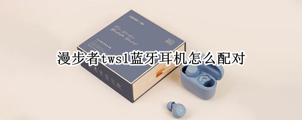 漫步者tws1蓝牙耳机怎么配对（漫步者tws1蓝牙耳机怎么配对华为手机）