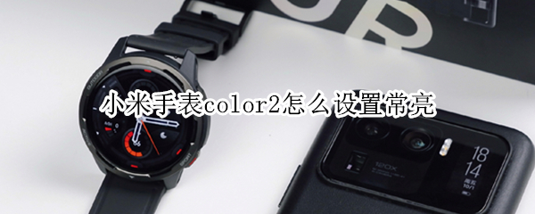 小米手表color2怎么设置常亮（小米手表color2怎么设置常亮屏幕）