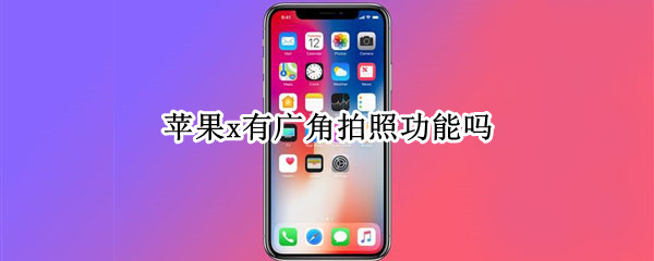 苹果x有广角拍照功能吗（苹果x有广角拍照功能吗）