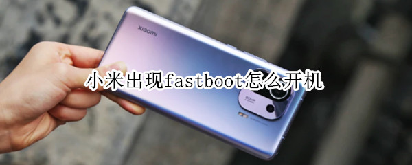 小米出现fastboot怎么开机（小米开机出现fastboot,然后正常开机）