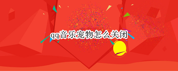 qq音乐宠物怎么关闭（qq音乐怎么关闭音乐）