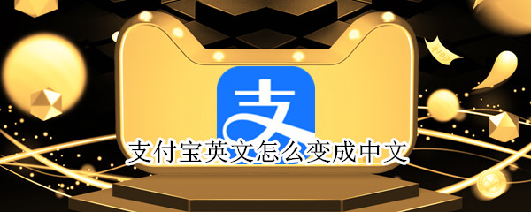 支付宝英文怎么变成中文 支付宝如何将英文变成中文