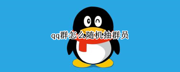 qq群怎么随机抽群员 如何随机抽取群成员